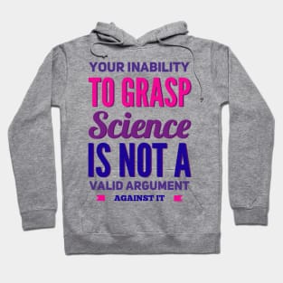 Your inability to grasp science is not a valid argument against it Hoodie